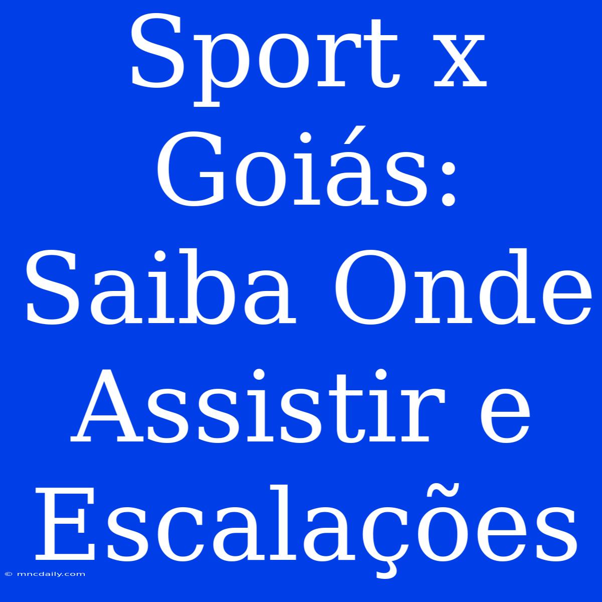 Sport X Goiás: Saiba Onde Assistir E Escalações