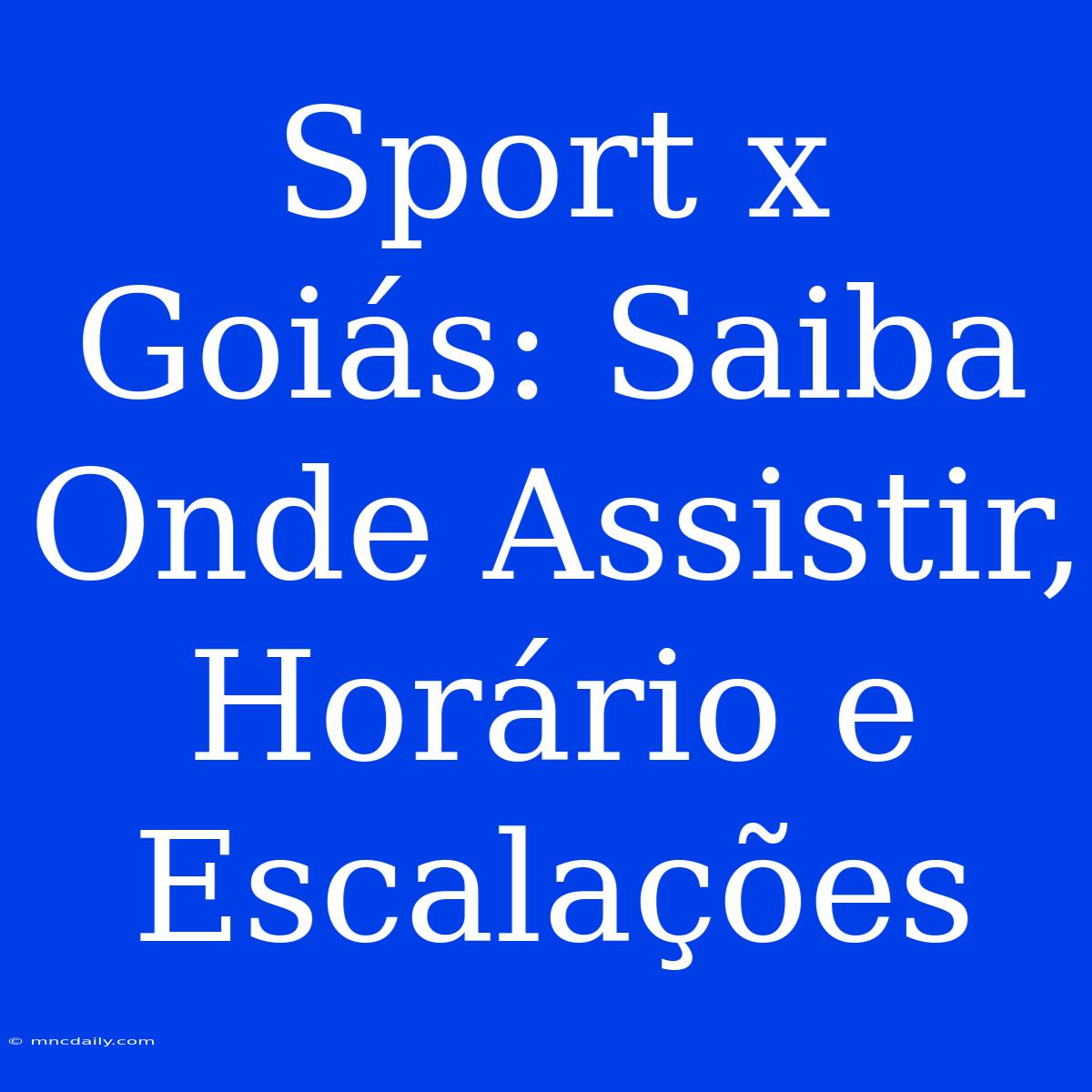 Sport X Goiás: Saiba Onde Assistir, Horário E Escalações