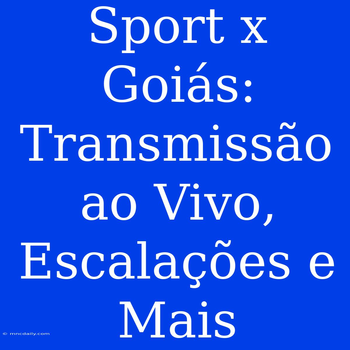 Sport X Goiás: Transmissão Ao Vivo, Escalações E Mais