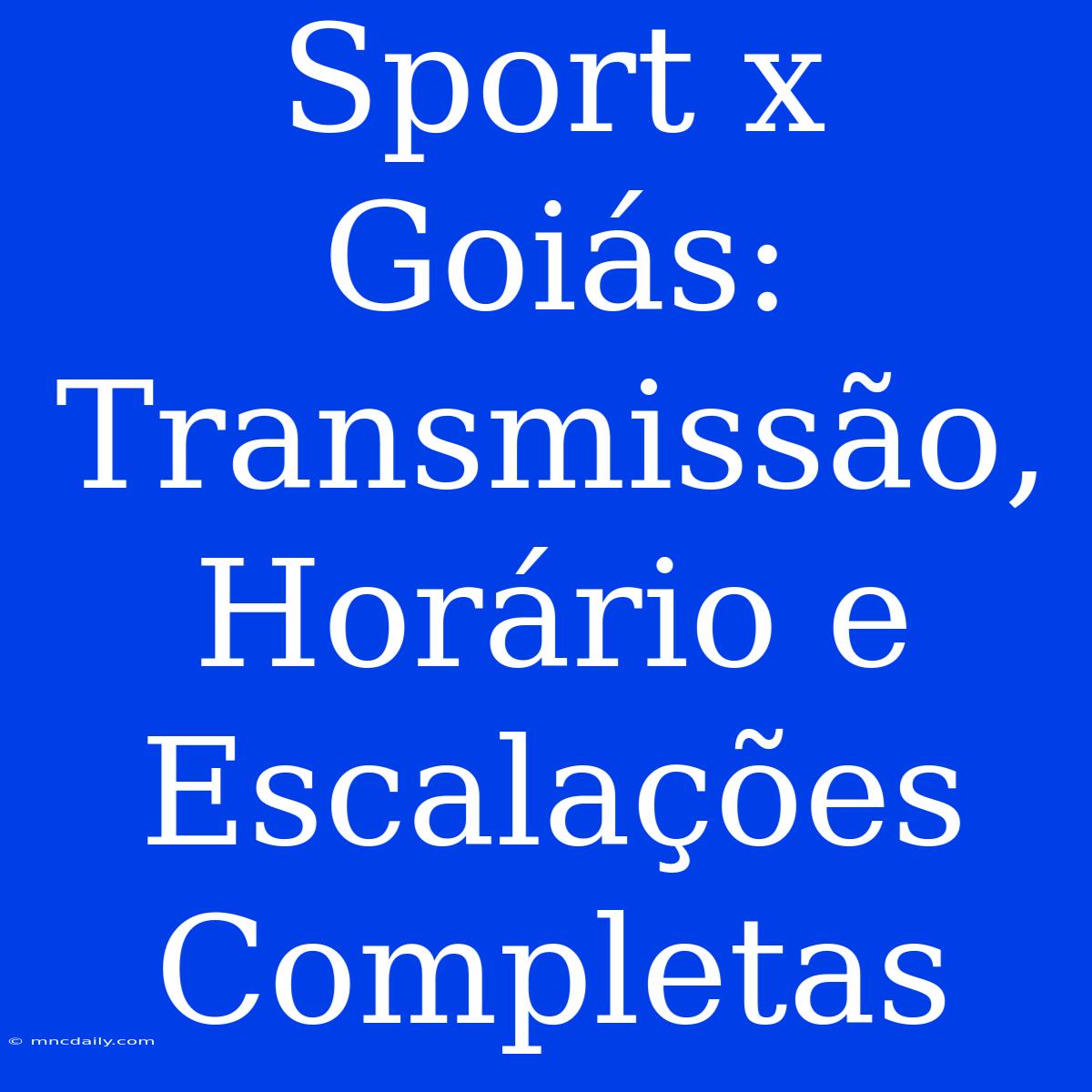 Sport X Goiás: Transmissão, Horário E Escalações Completas 