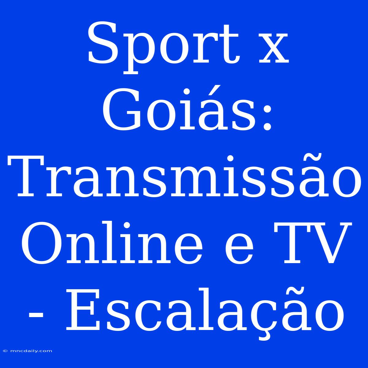 Sport X Goiás: Transmissão Online E TV - Escalação