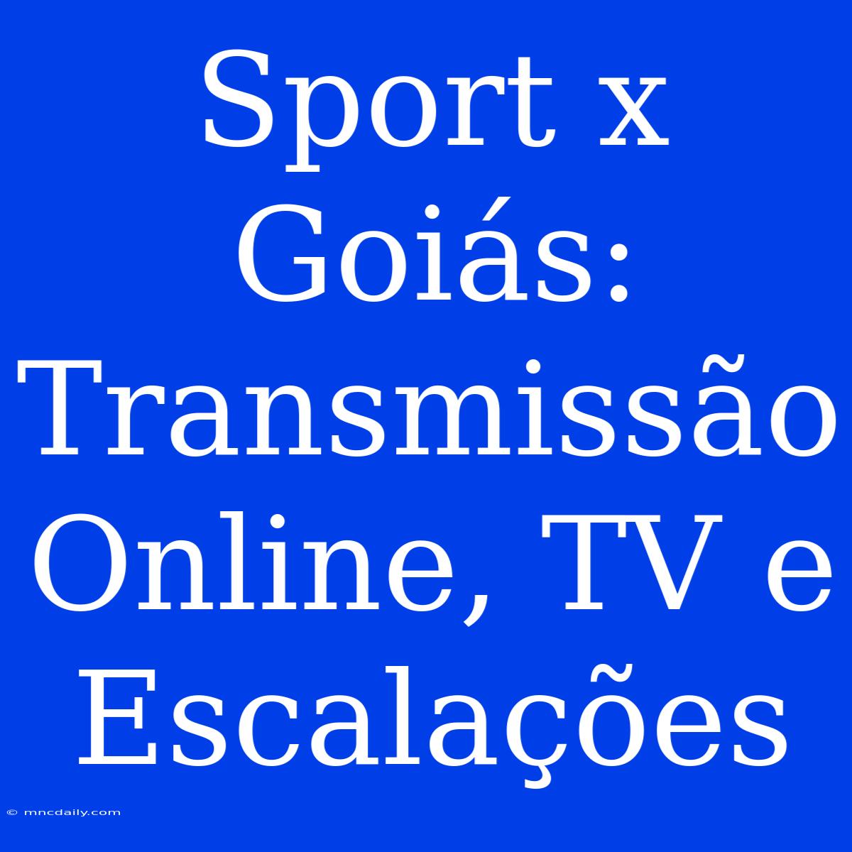 Sport X Goiás: Transmissão Online, TV E Escalações