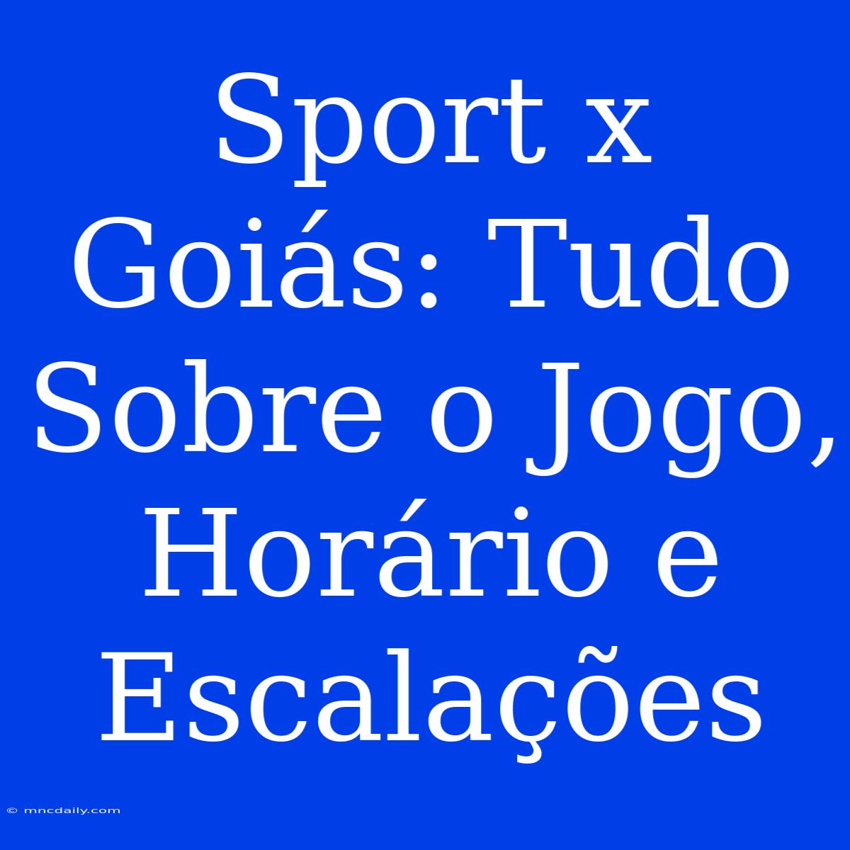 Sport X Goiás: Tudo Sobre O Jogo, Horário E Escalações