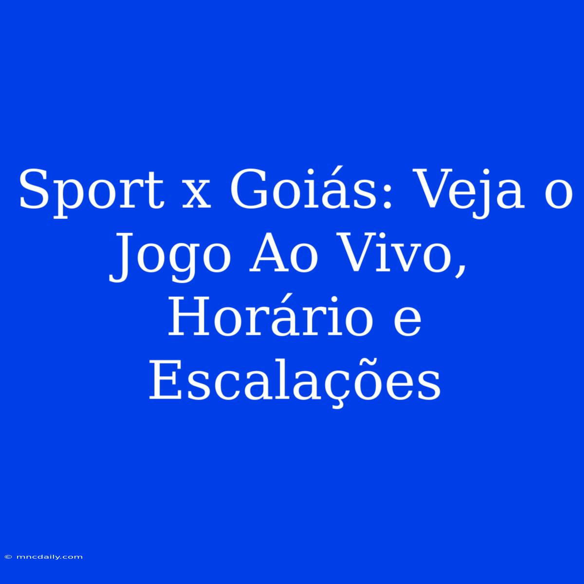 Sport X Goiás: Veja O Jogo Ao Vivo, Horário E Escalações