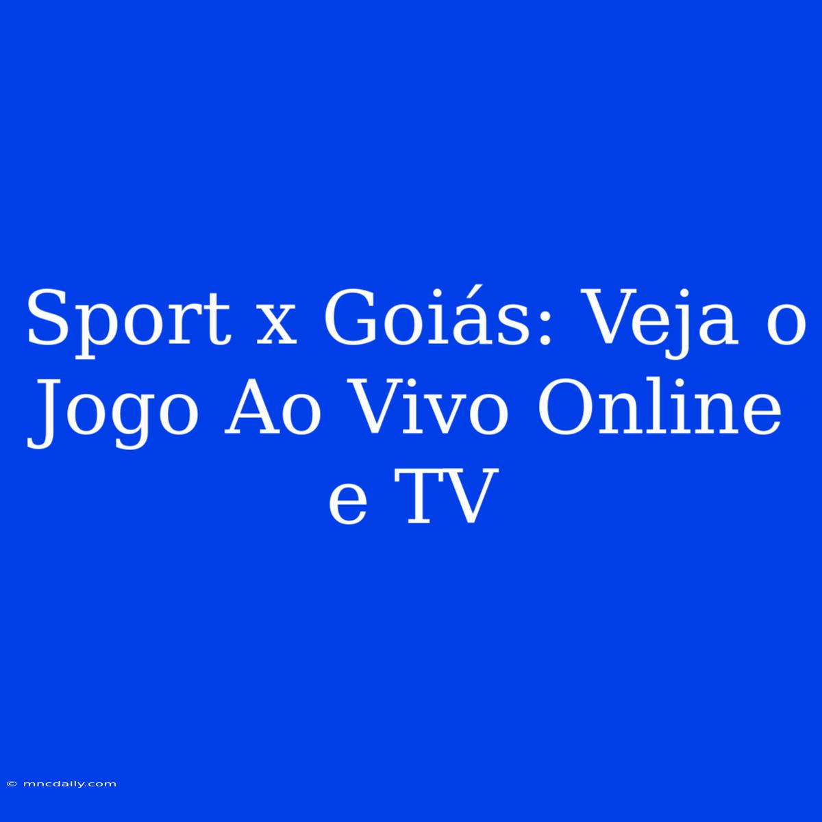 Sport X Goiás: Veja O Jogo Ao Vivo Online E TV 