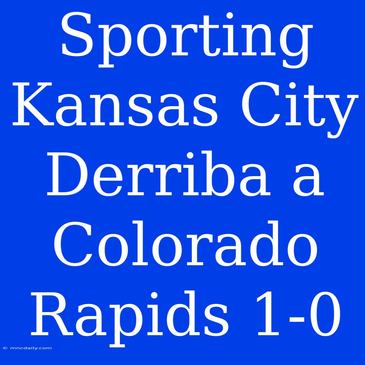 Sporting Kansas City Derriba A Colorado Rapids 1-0