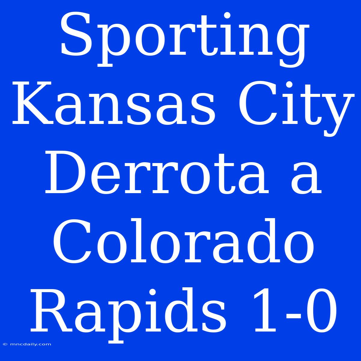 Sporting Kansas City Derrota A Colorado Rapids 1-0