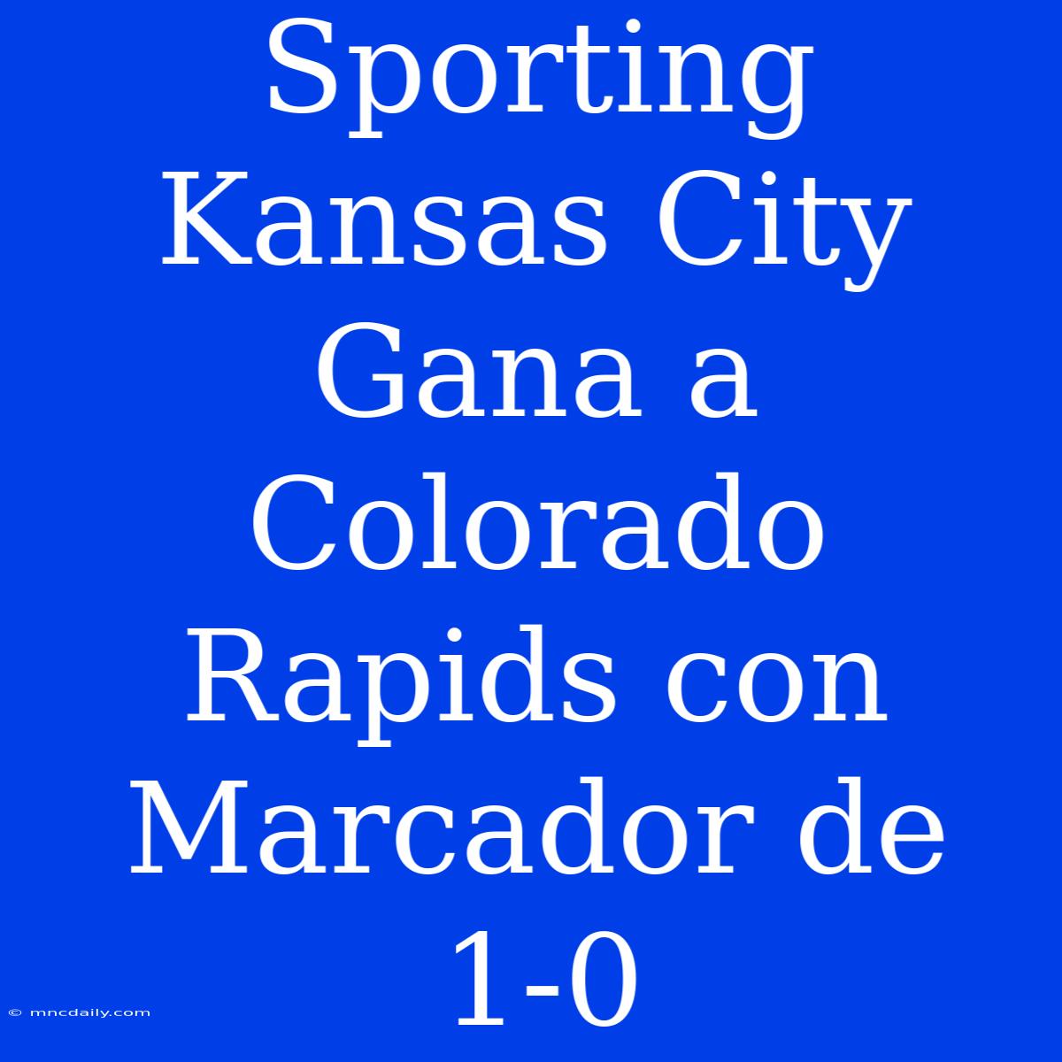 Sporting Kansas City Gana A Colorado Rapids Con Marcador De 1-0