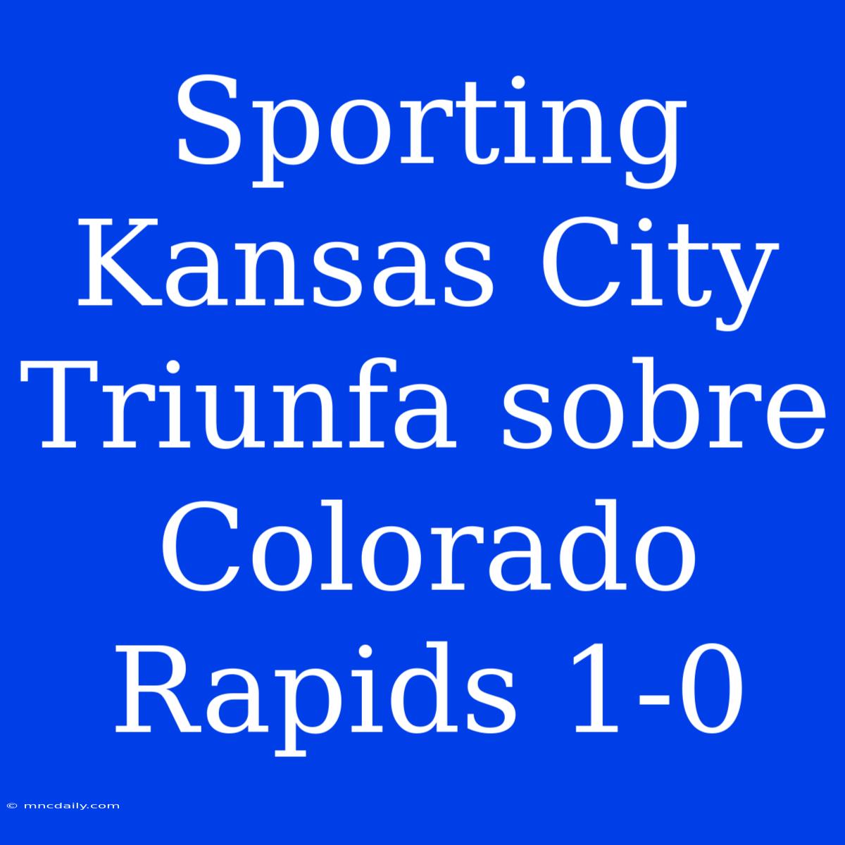 Sporting Kansas City Triunfa Sobre Colorado Rapids 1-0