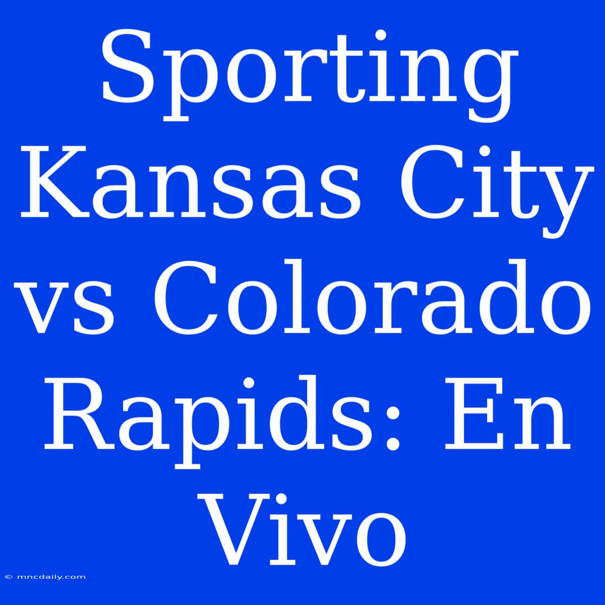 Sporting Kansas City Vs Colorado Rapids: En Vivo