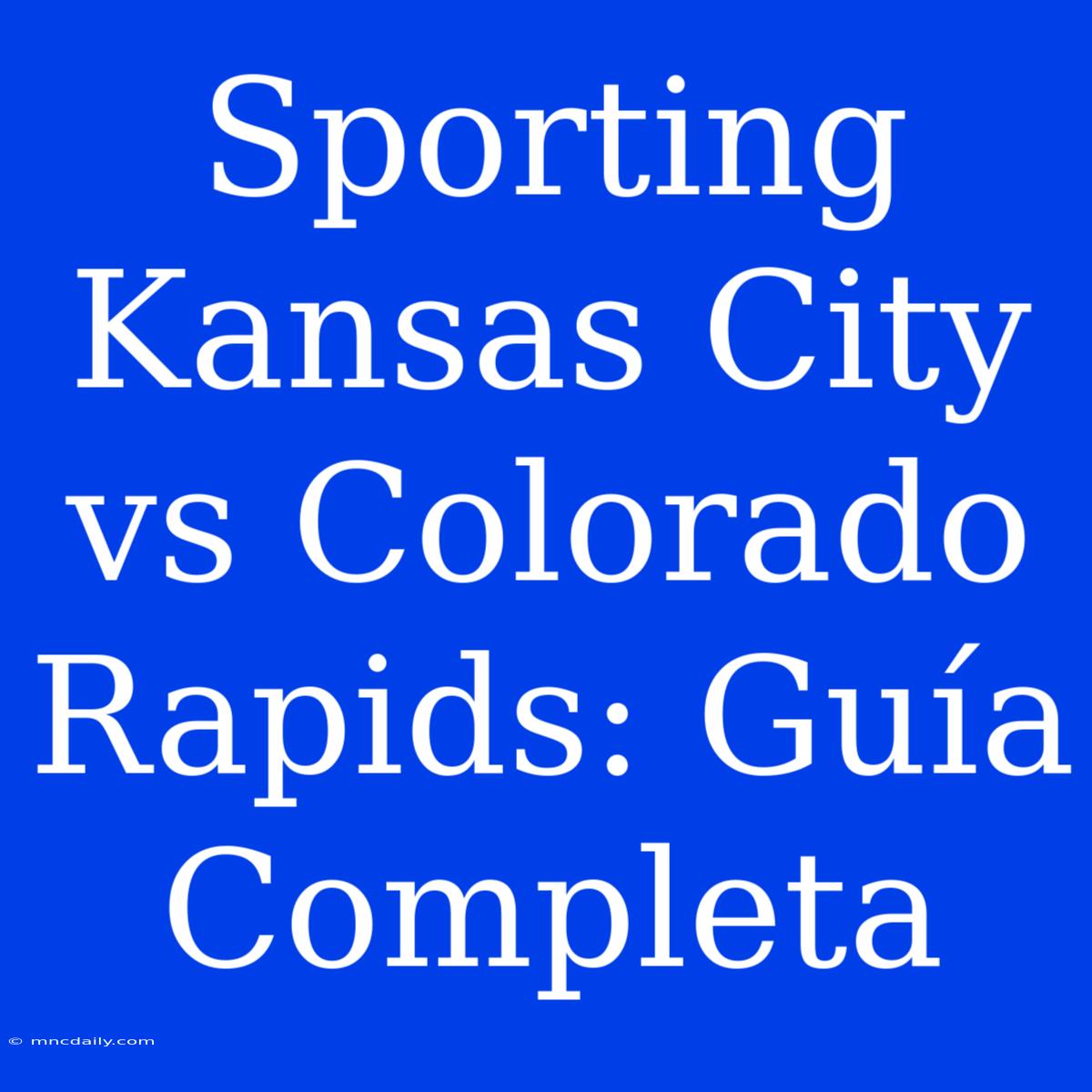 Sporting Kansas City Vs Colorado Rapids: Guía Completa