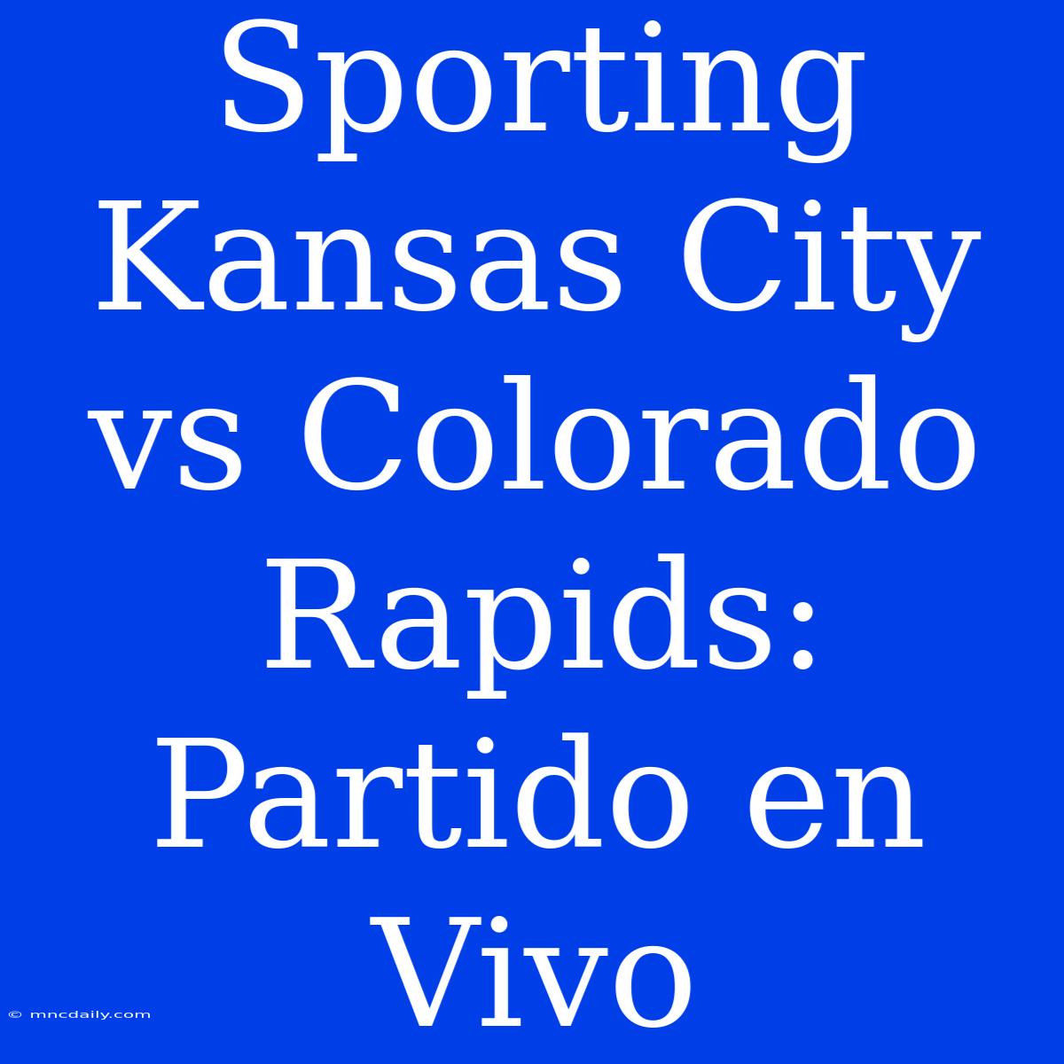 Sporting Kansas City Vs Colorado Rapids: Partido En Vivo