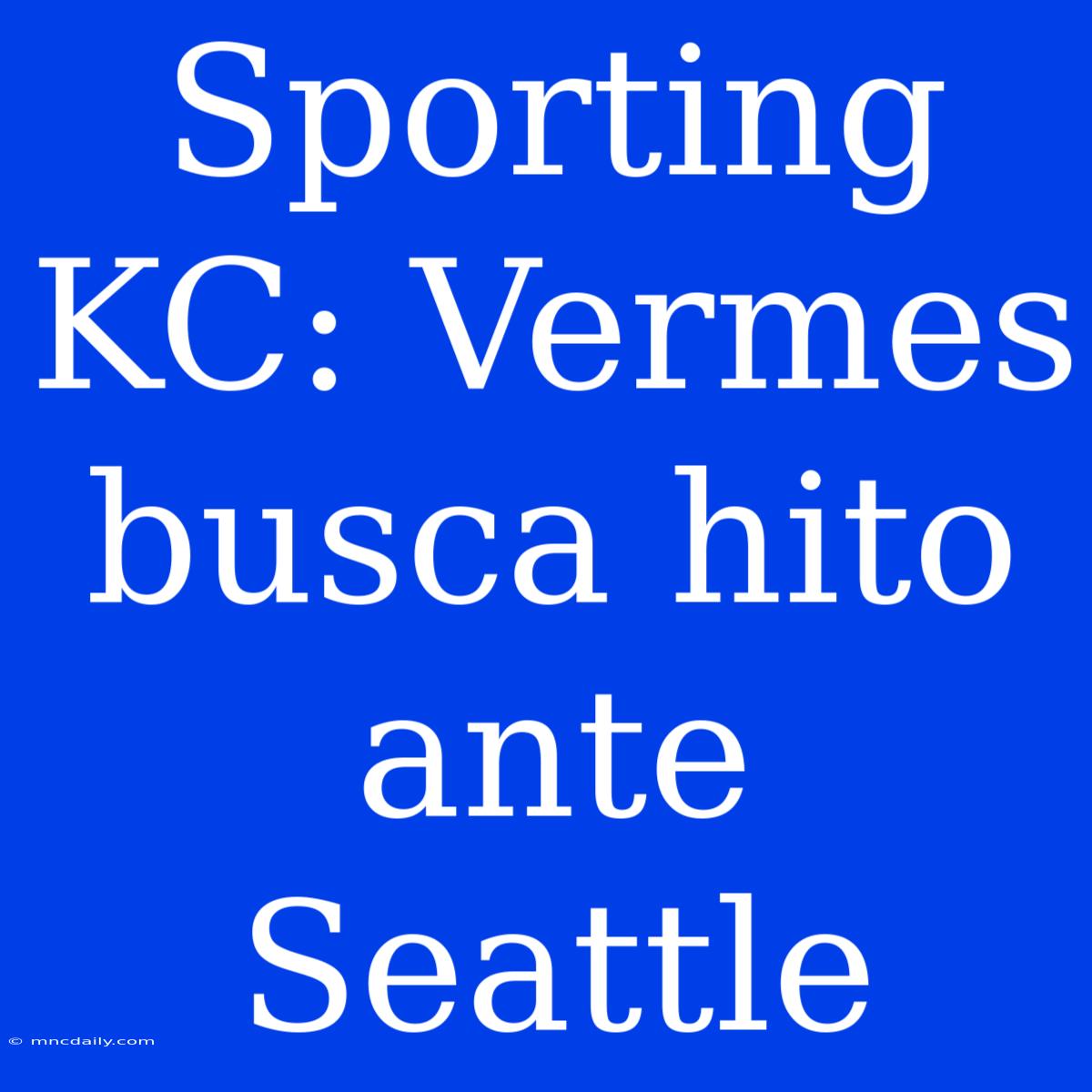 Sporting KC: Vermes Busca Hito Ante Seattle