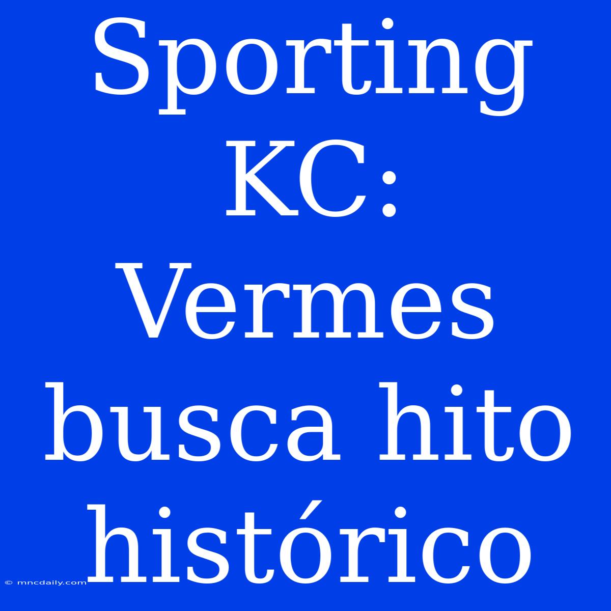 Sporting KC: Vermes Busca Hito Histórico