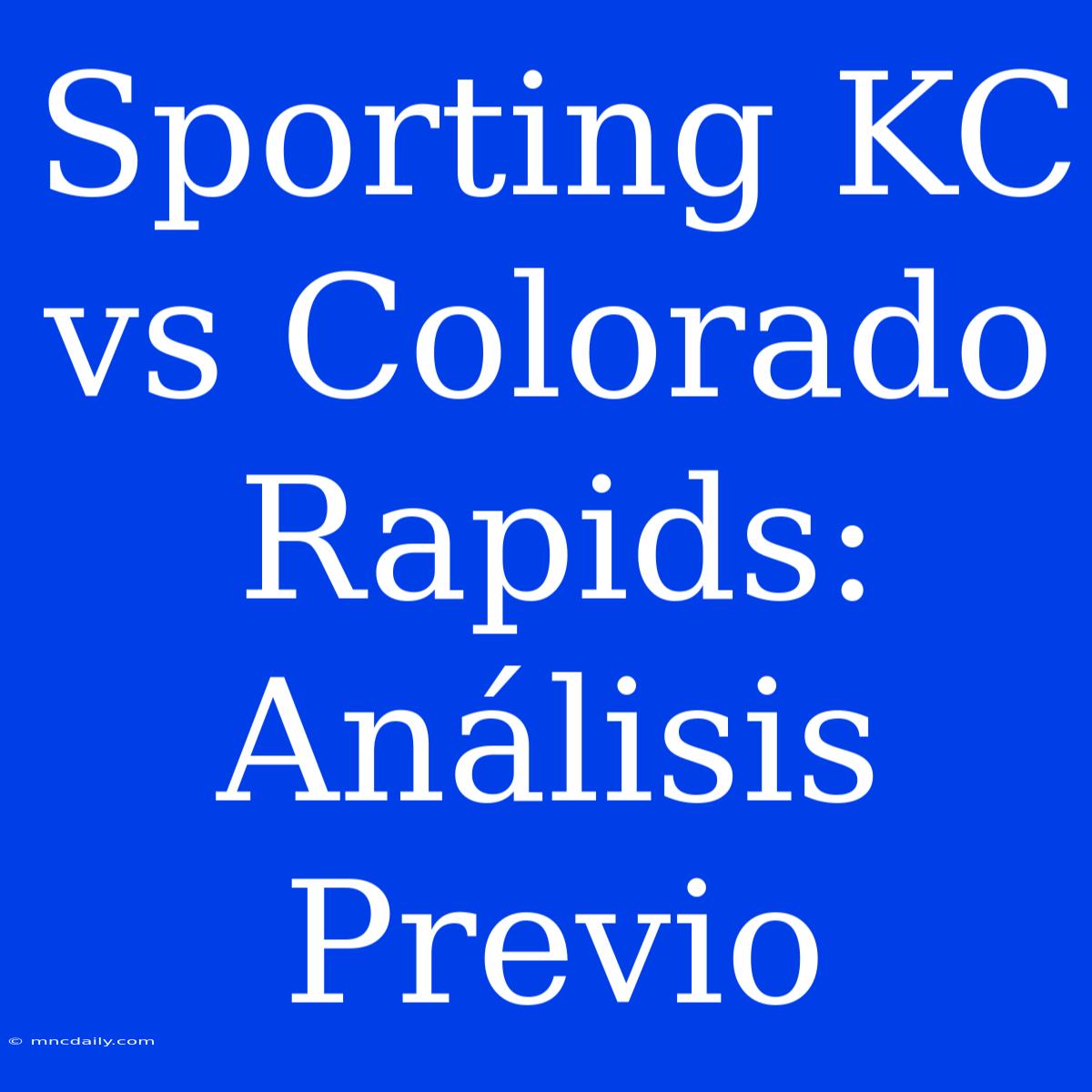 Sporting KC Vs Colorado Rapids: Análisis Previo