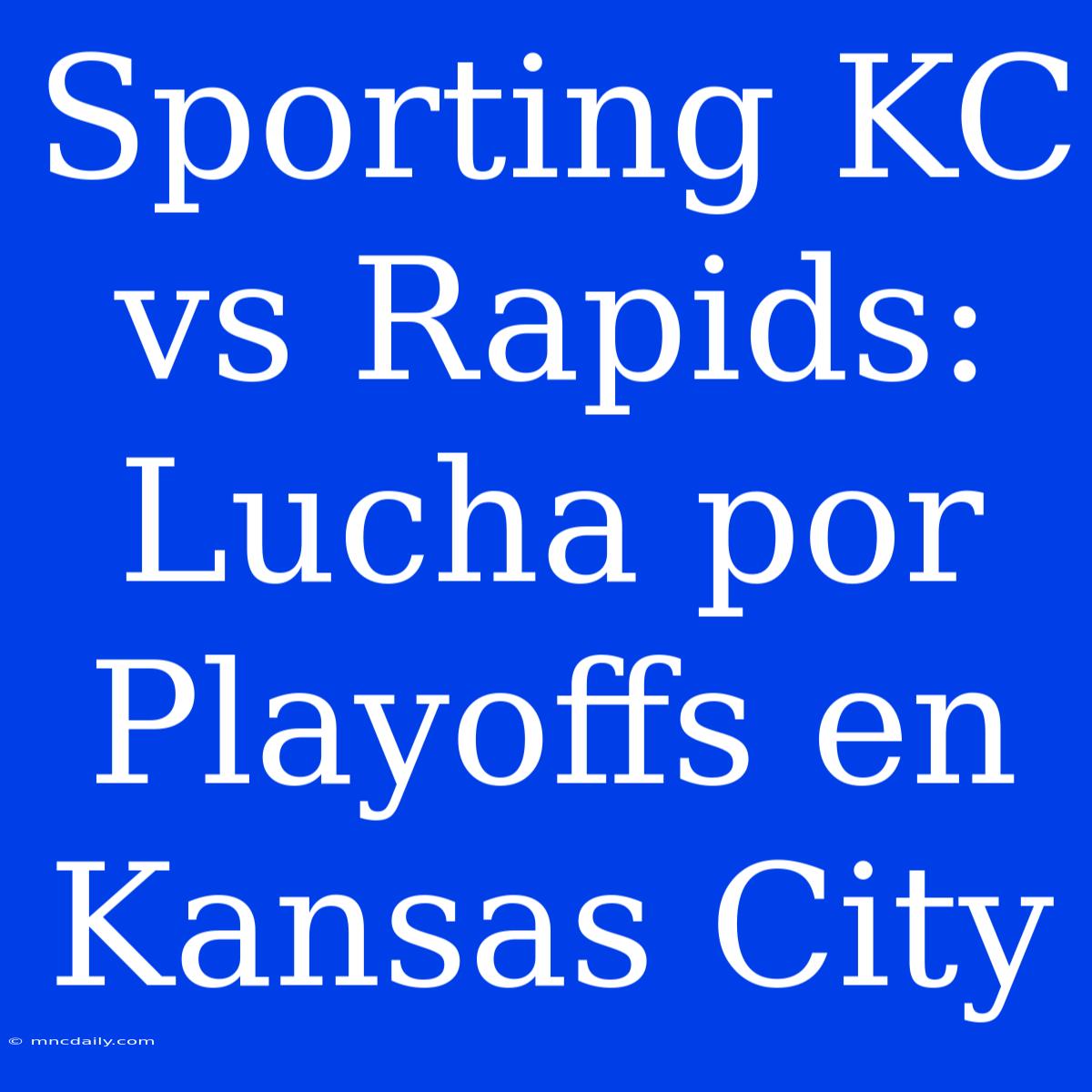 Sporting KC Vs Rapids: Lucha Por Playoffs En Kansas City