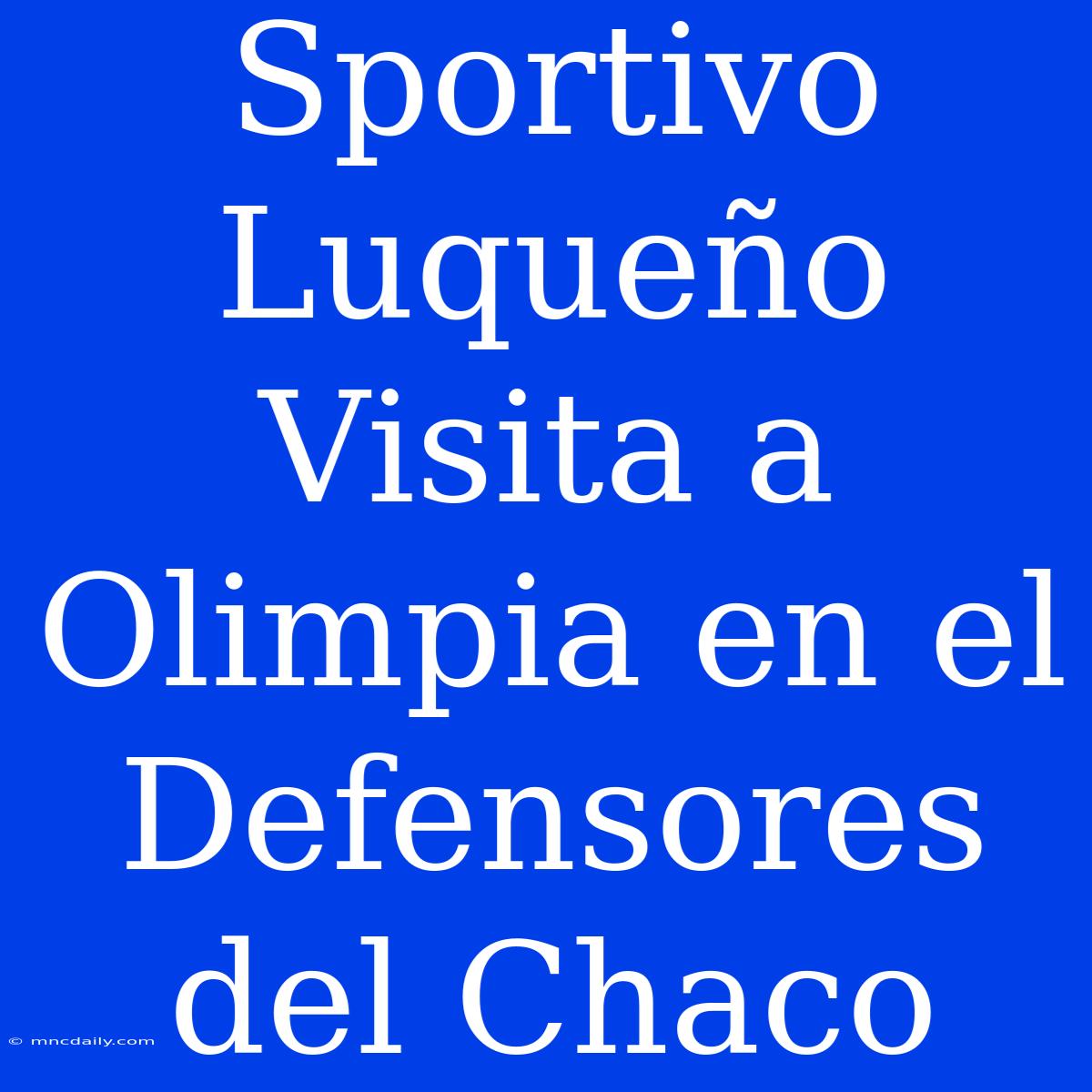 Sportivo Luqueño Visita A Olimpia En El Defensores Del Chaco