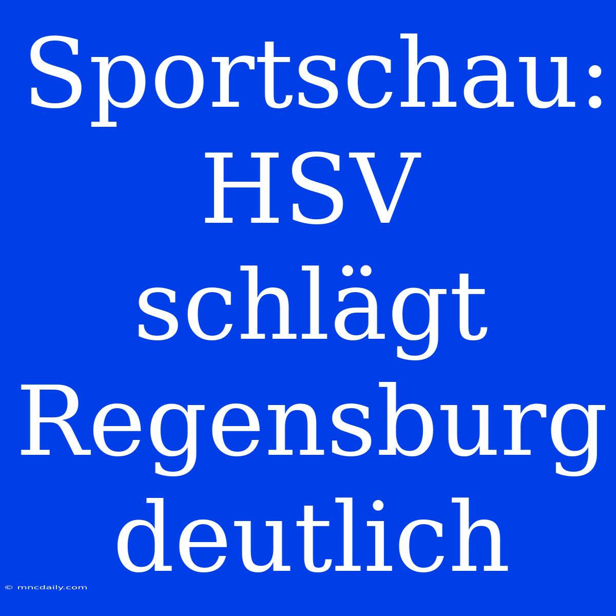 Sportschau: HSV Schlägt Regensburg Deutlich