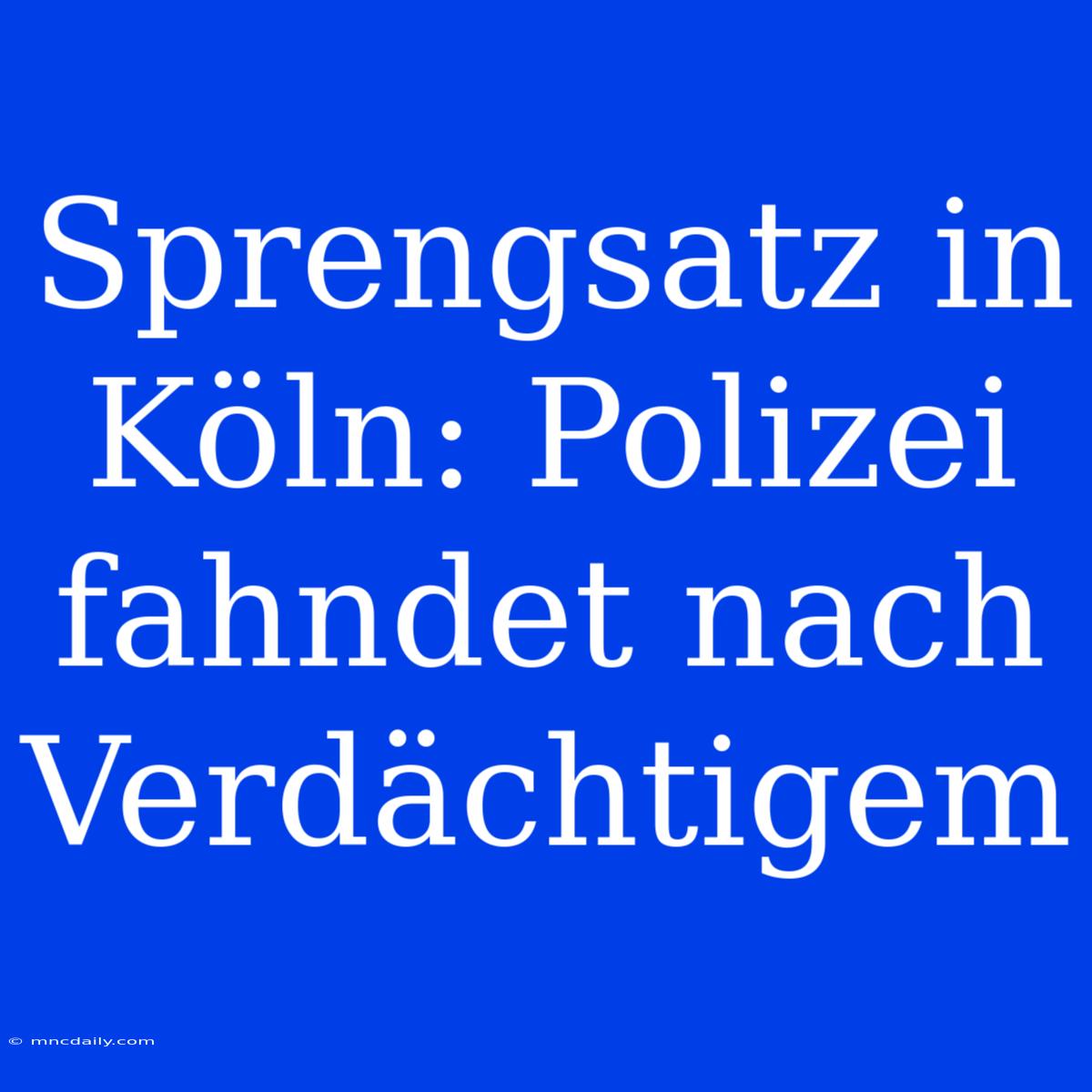 Sprengsatz In Köln: Polizei Fahndet Nach Verdächtigem