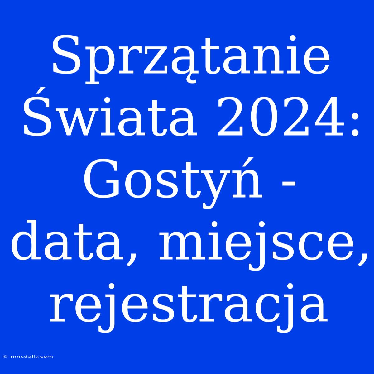 Sprzątanie Świata 2024: Gostyń - Data, Miejsce, Rejestracja