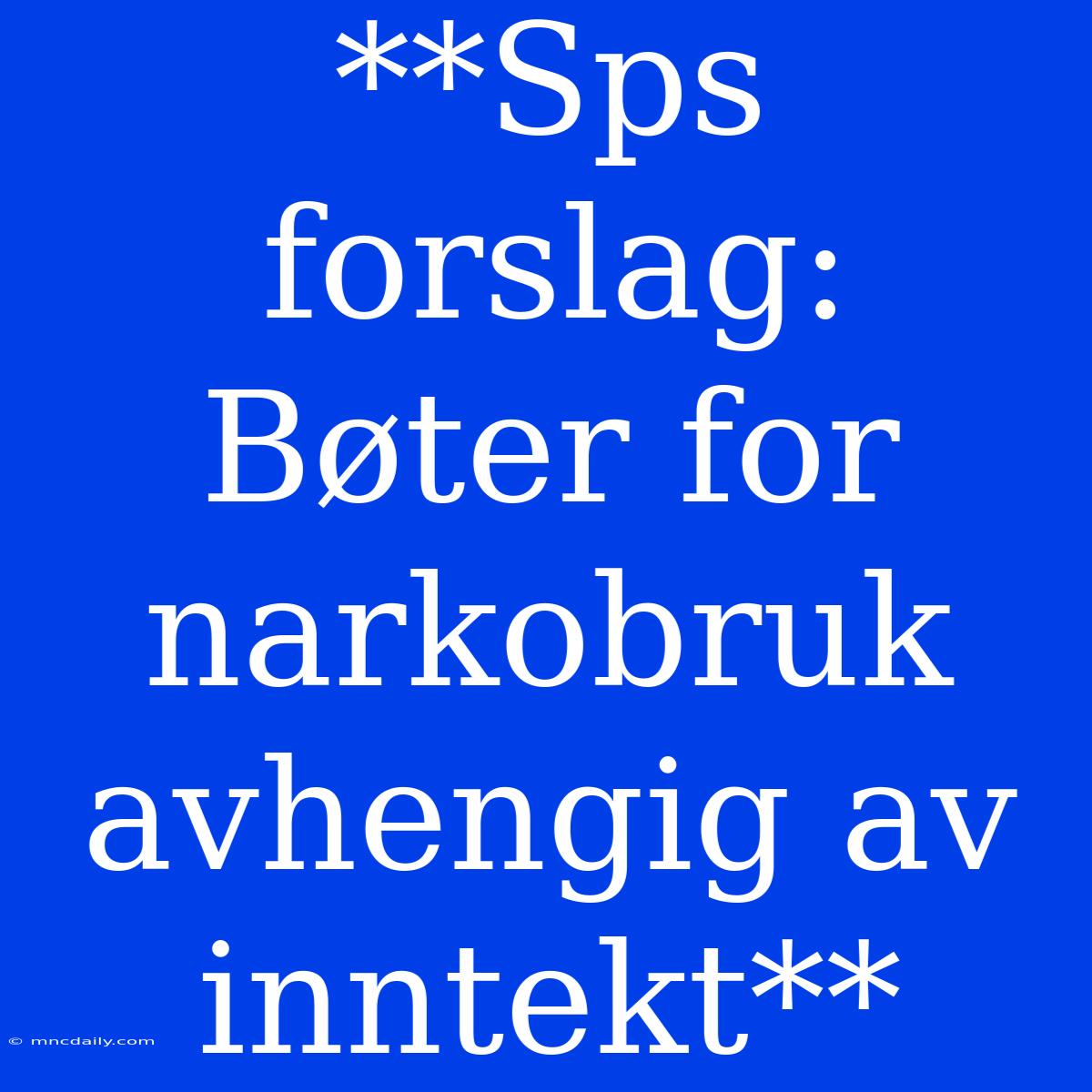 **Sps Forslag: Bøter For Narkobruk Avhengig Av Inntekt**