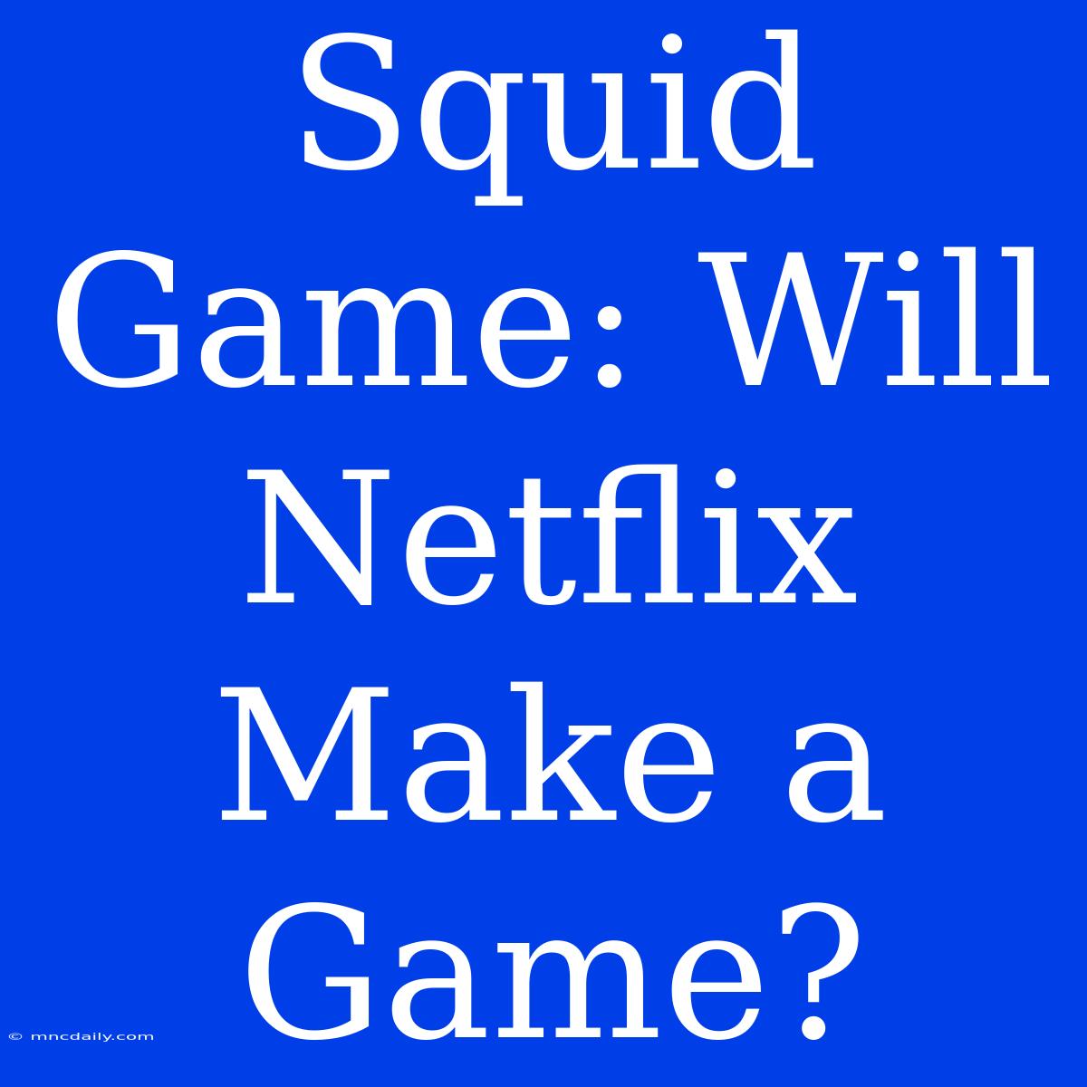 Squid Game: Will Netflix Make A Game?