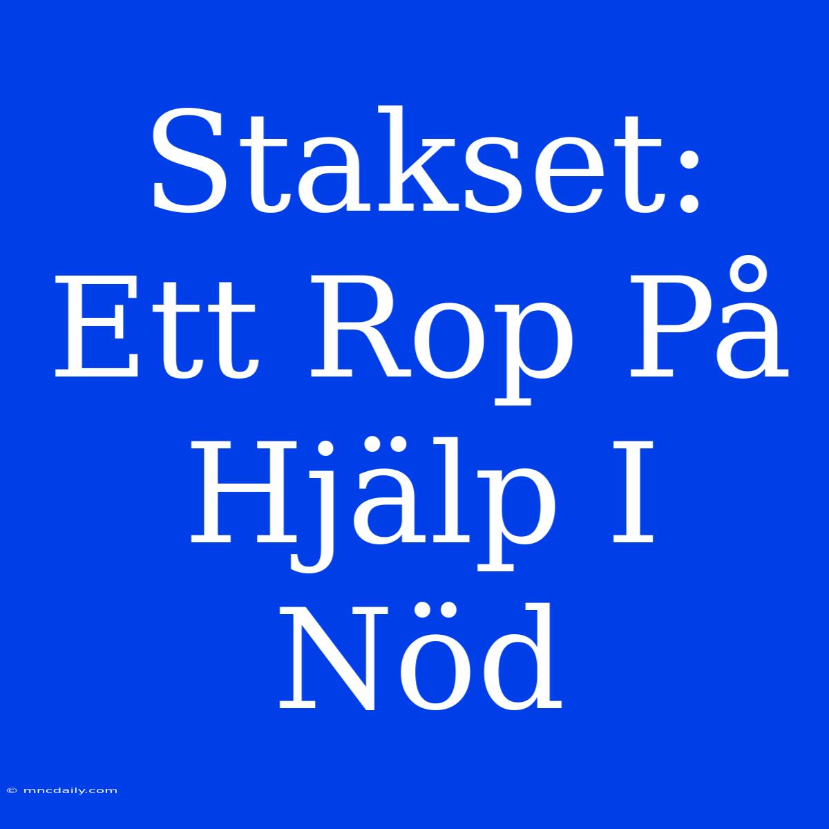 Stakset: Ett Rop På Hjälp I Nöd