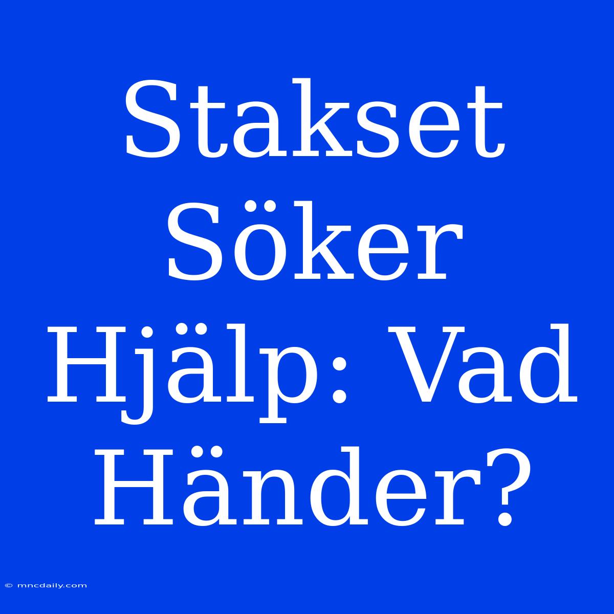 Stakset Söker Hjälp: Vad Händer?