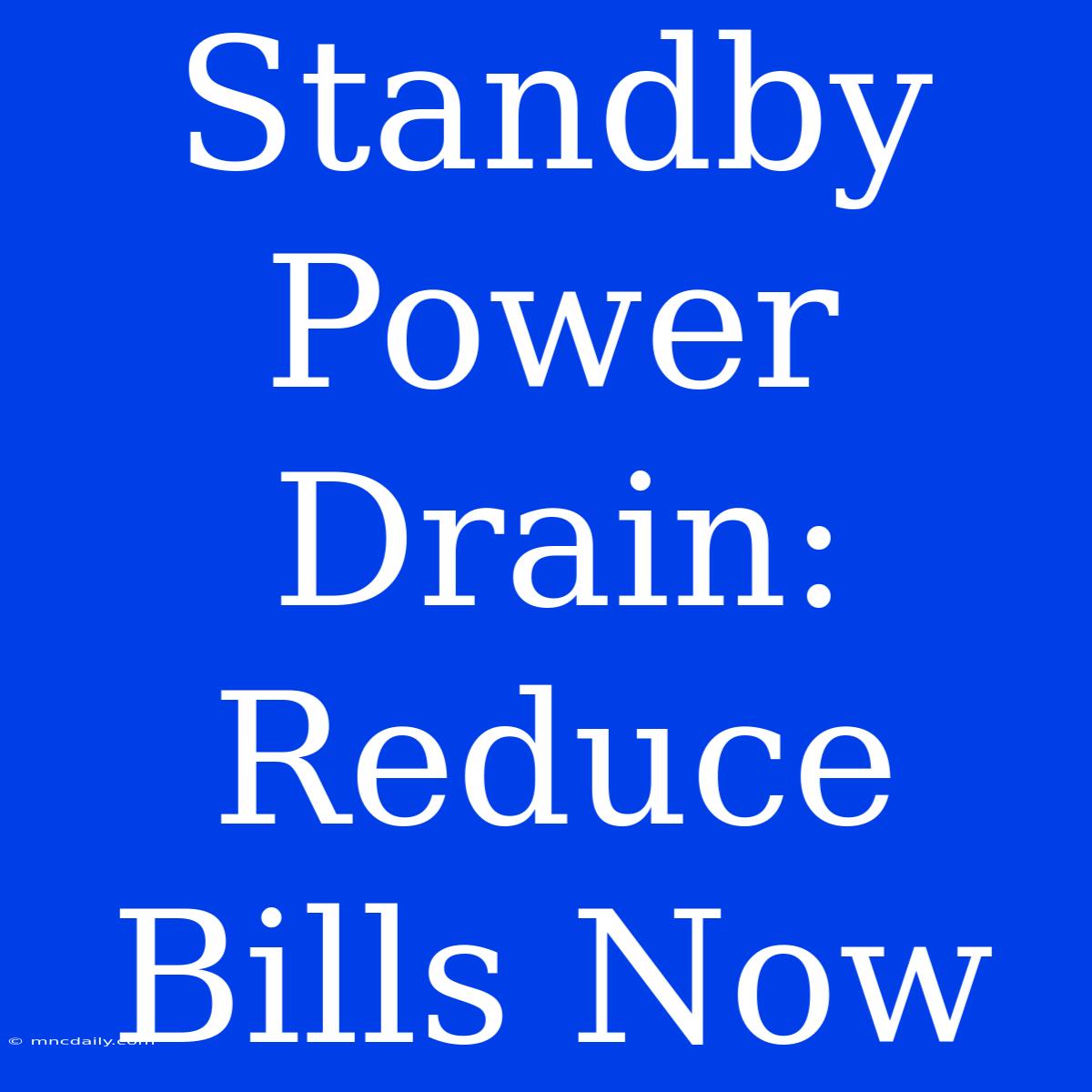 Standby Power Drain: Reduce Bills Now