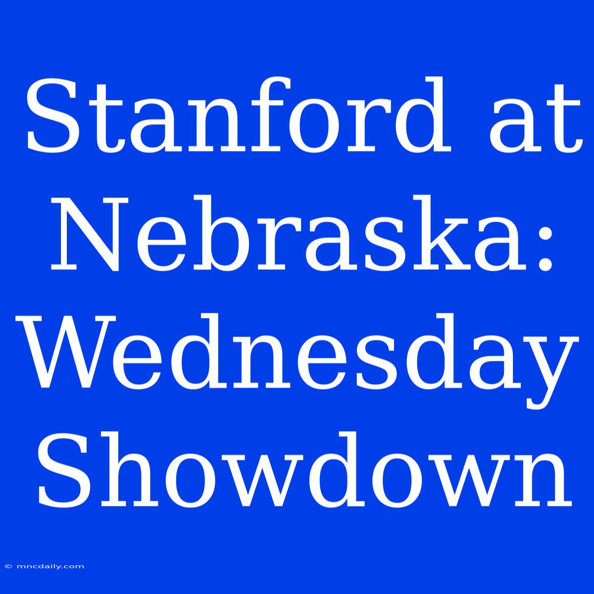 Stanford At Nebraska: Wednesday Showdown