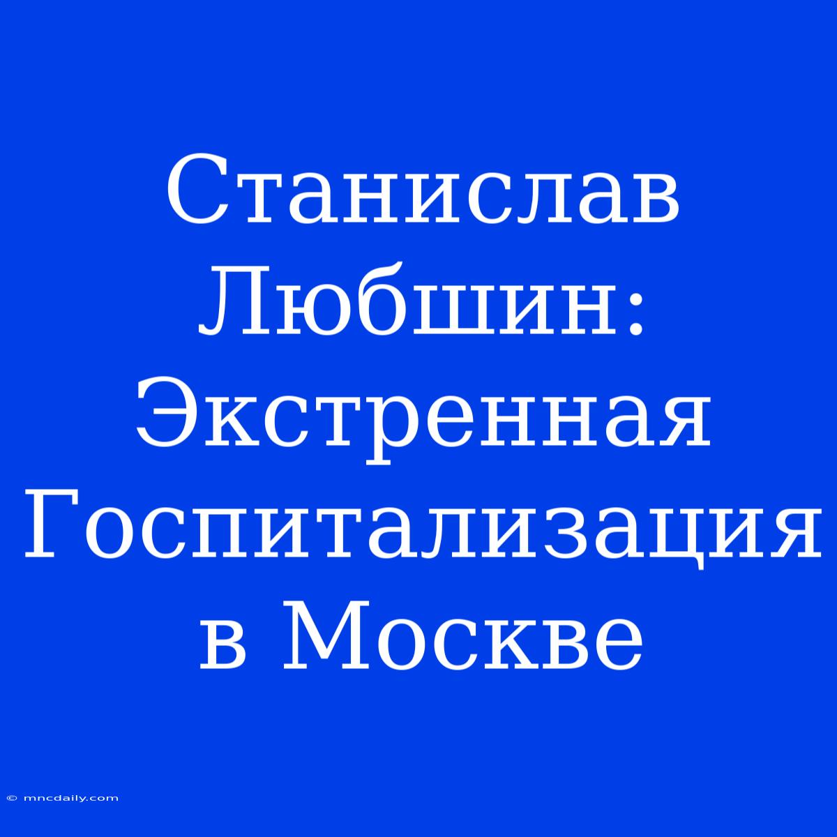 Станислав Любшин: Экстренная Госпитализация В Москве