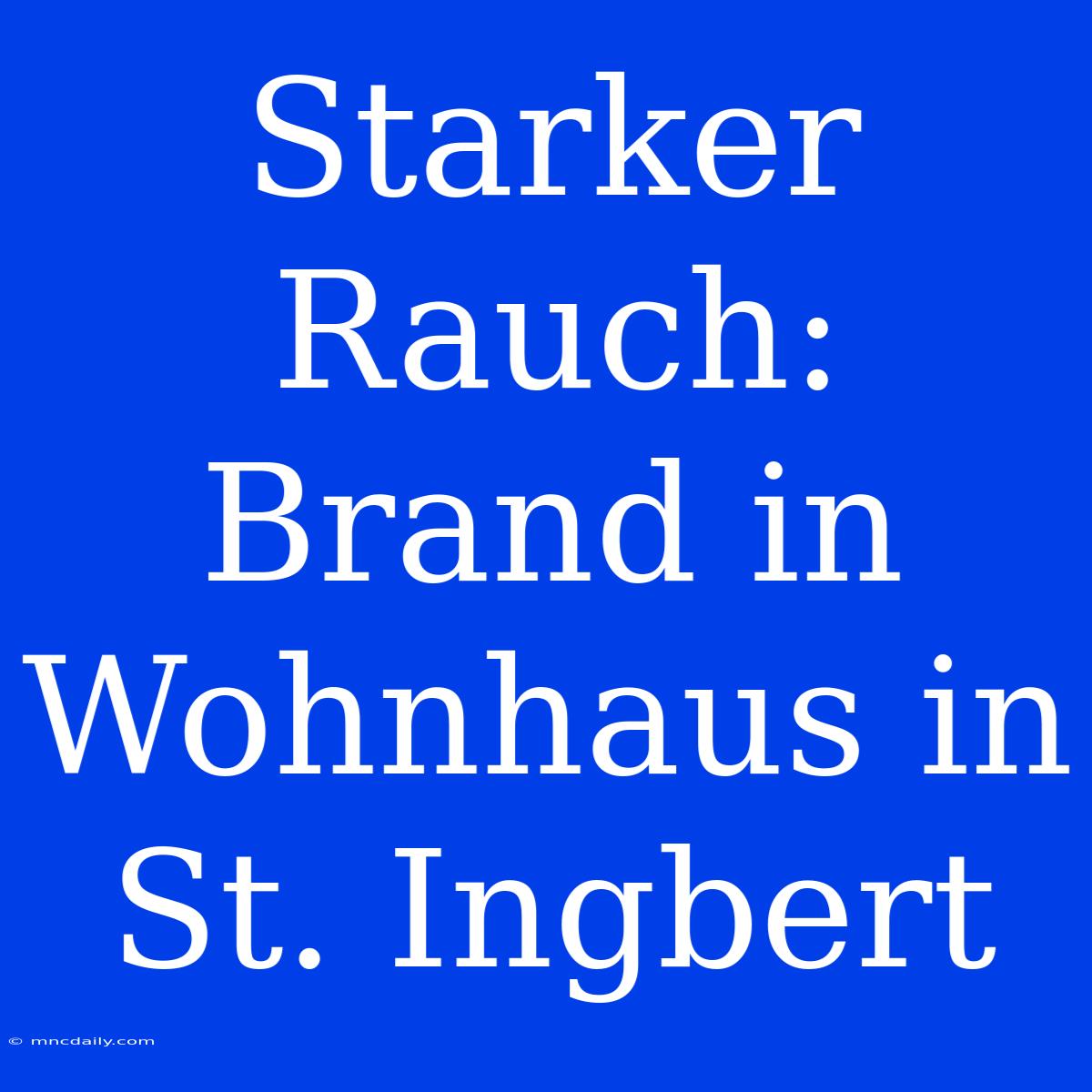 Starker Rauch: Brand In Wohnhaus In St. Ingbert