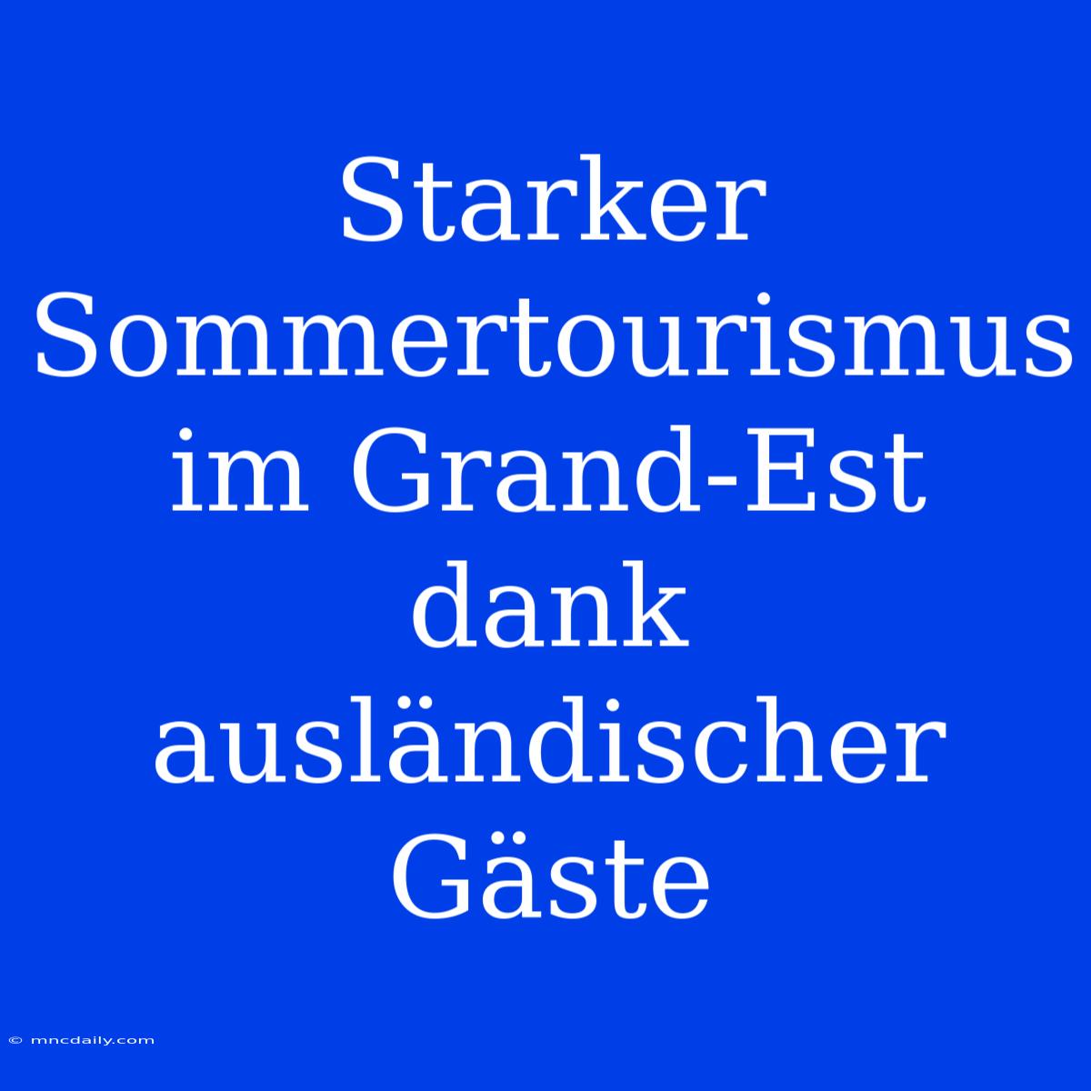 Starker Sommertourismus Im Grand-Est Dank Ausländischer Gäste