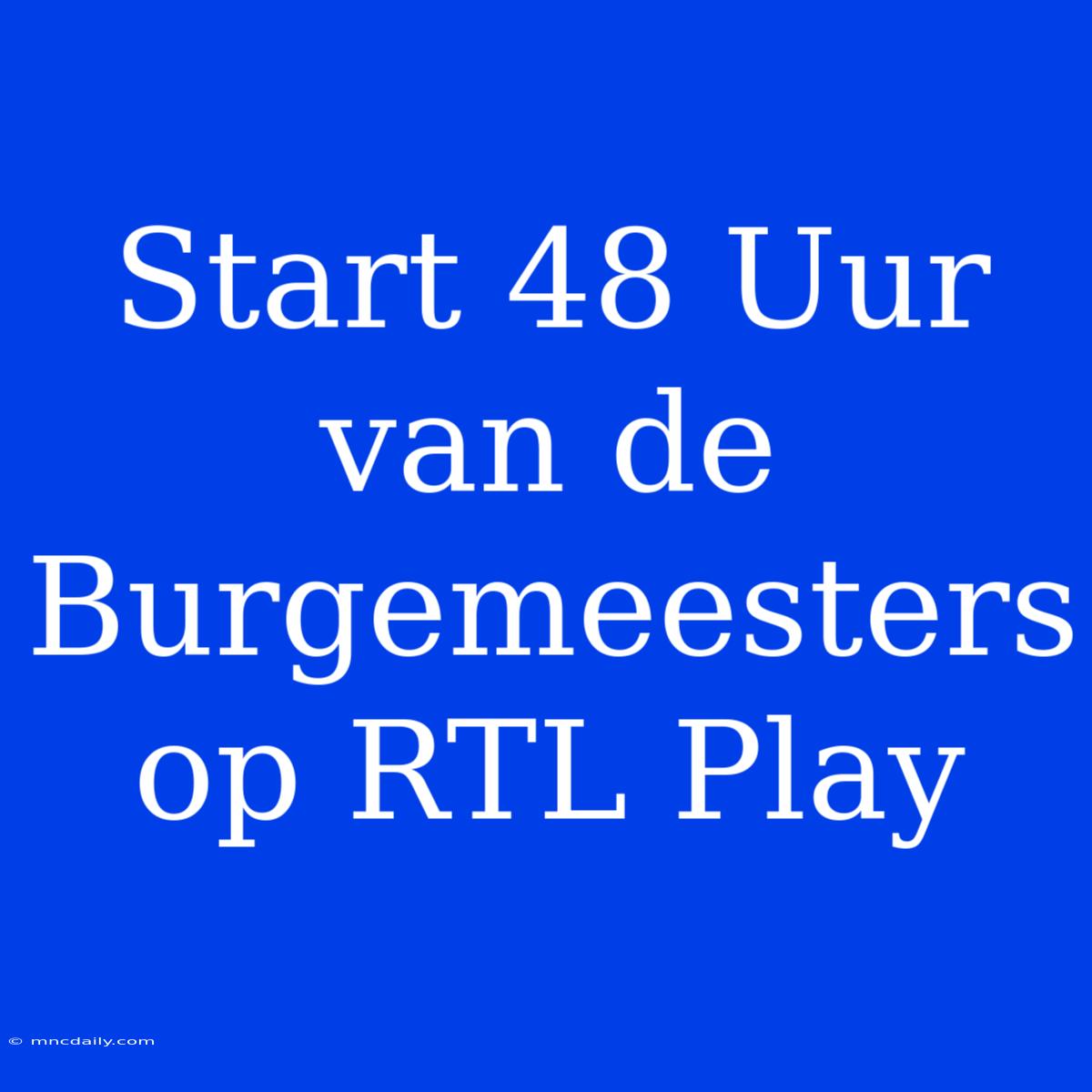 Start 48 Uur Van De Burgemeesters Op RTL Play