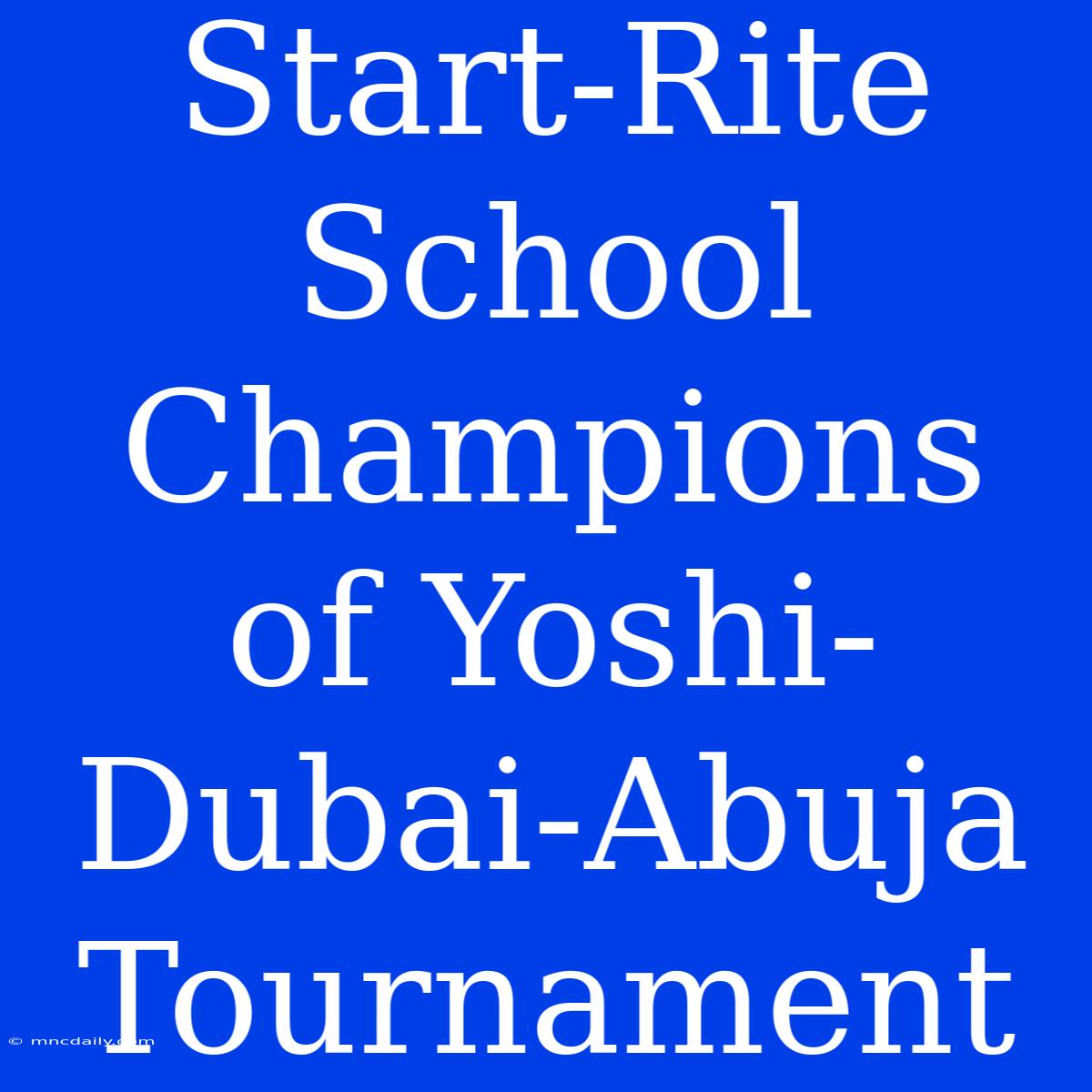 Start-Rite School Champions Of Yoshi-Dubai-Abuja Tournament