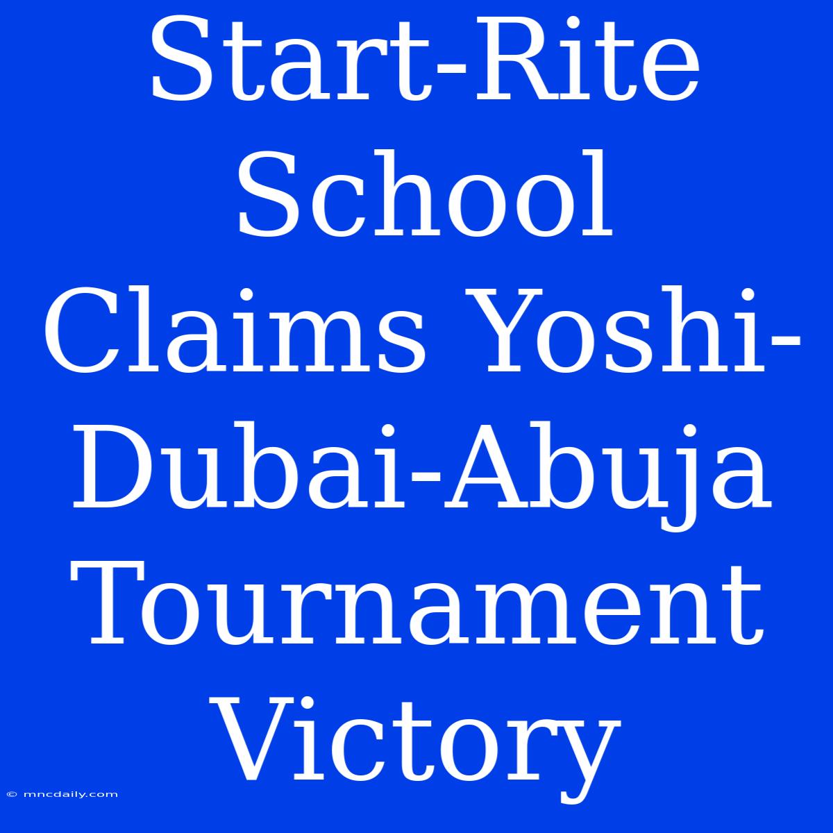 Start-Rite School Claims Yoshi-Dubai-Abuja Tournament Victory