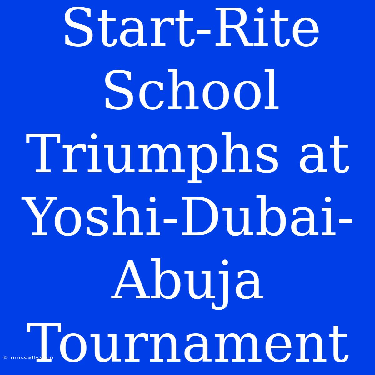 Start-Rite School Triumphs At Yoshi-Dubai-Abuja Tournament