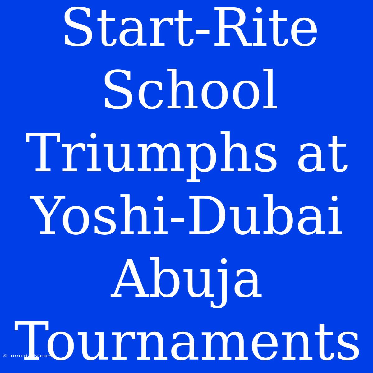 Start-Rite School Triumphs At Yoshi-Dubai Abuja Tournaments