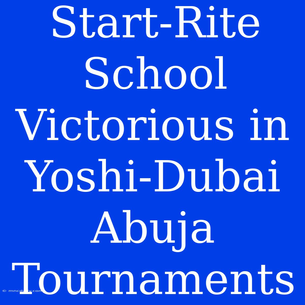 Start-Rite School Victorious In Yoshi-Dubai Abuja Tournaments