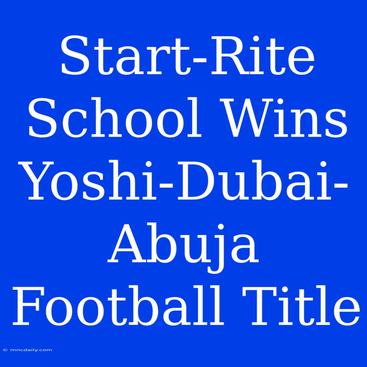 Start-Rite School Wins Yoshi-Dubai-Abuja Football Title