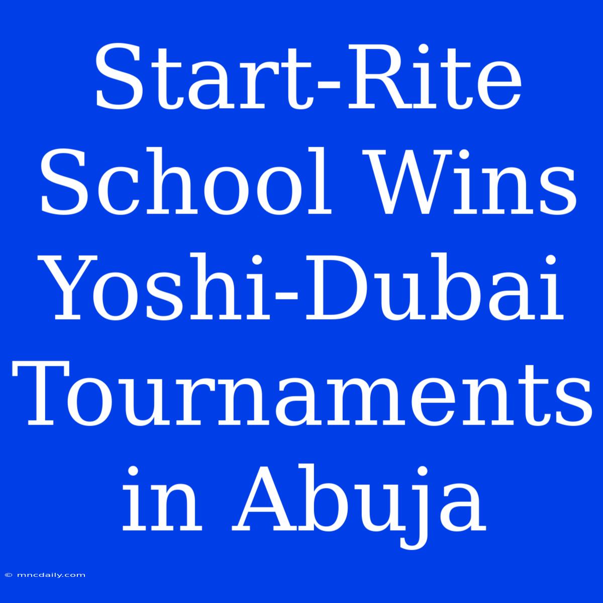 Start-Rite School Wins Yoshi-Dubai Tournaments In Abuja