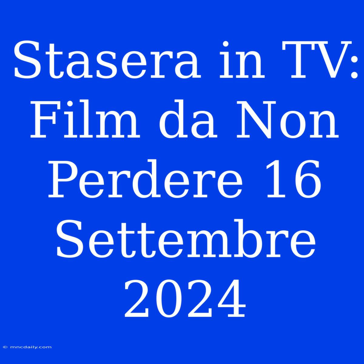 Stasera In TV: Film Da Non Perdere 16 Settembre 2024