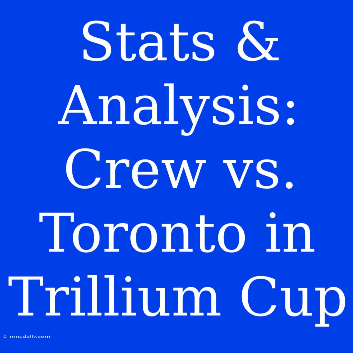 Stats & Analysis: Crew Vs. Toronto In Trillium Cup