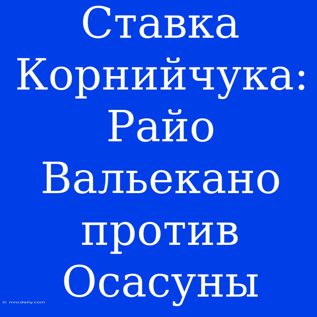 Ставка Корнийчука: Райо Вальекано Против Осасуны