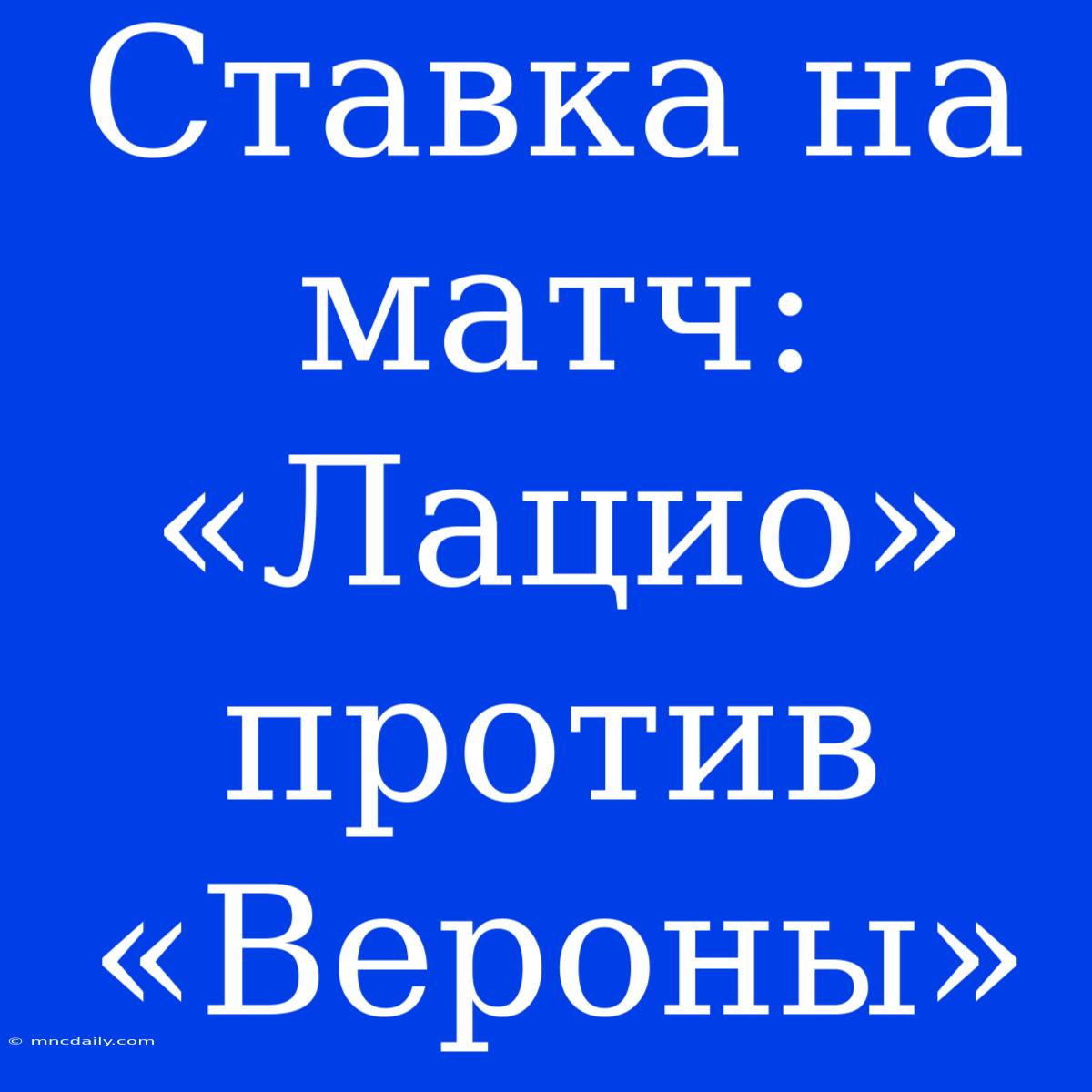 Ставка На Матч: «Лацио» Против «Вероны»