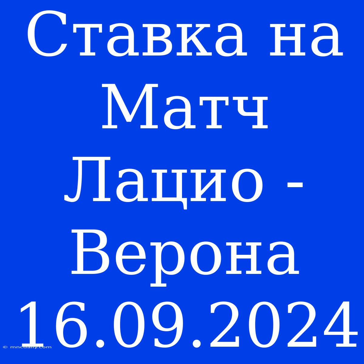 Ставка На Матч Лацио - Верона 16.09.2024