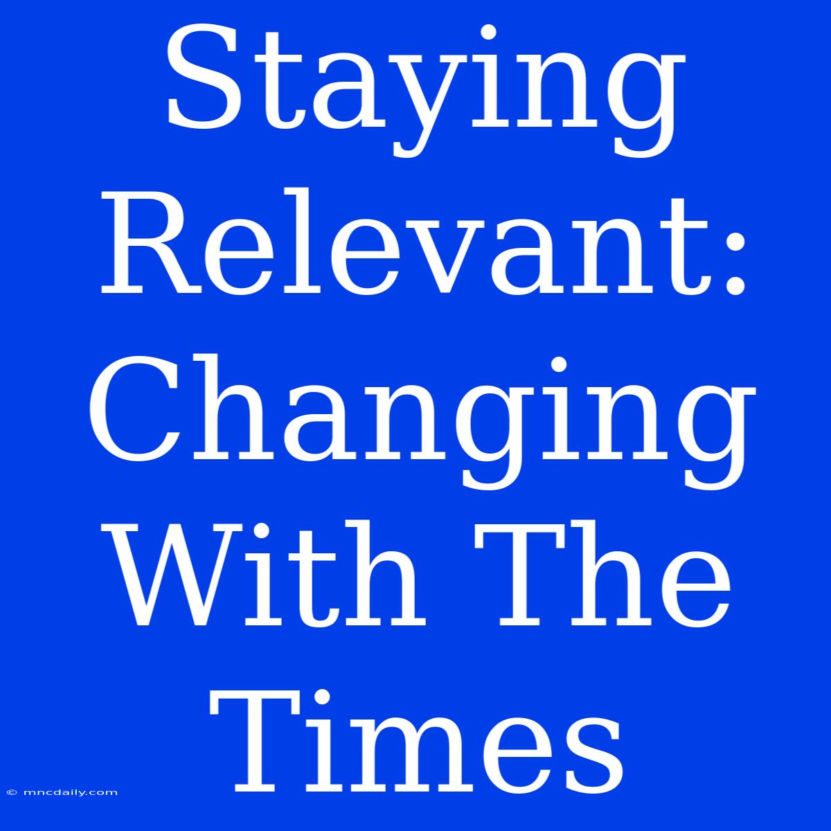 Staying Relevant: Changing With The Times