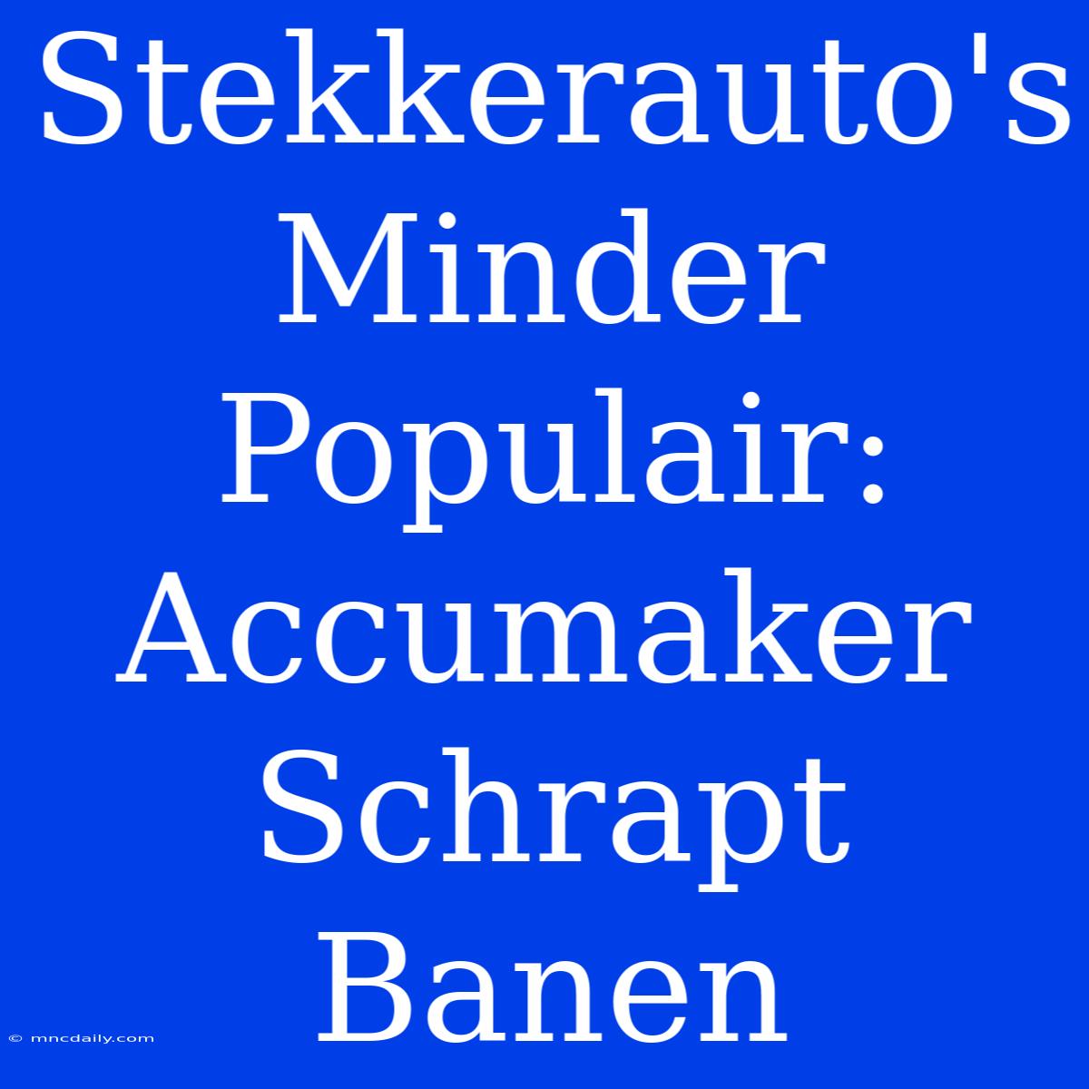 Stekkerauto's Minder Populair: Accumaker Schrapt Banen