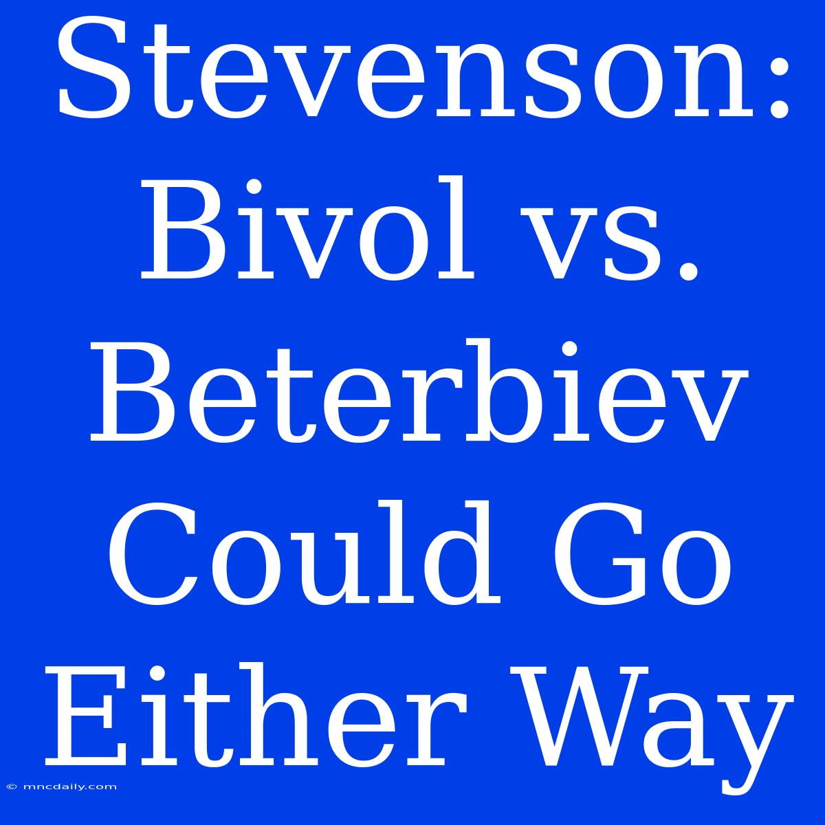 Stevenson: Bivol Vs. Beterbiev Could Go Either Way 