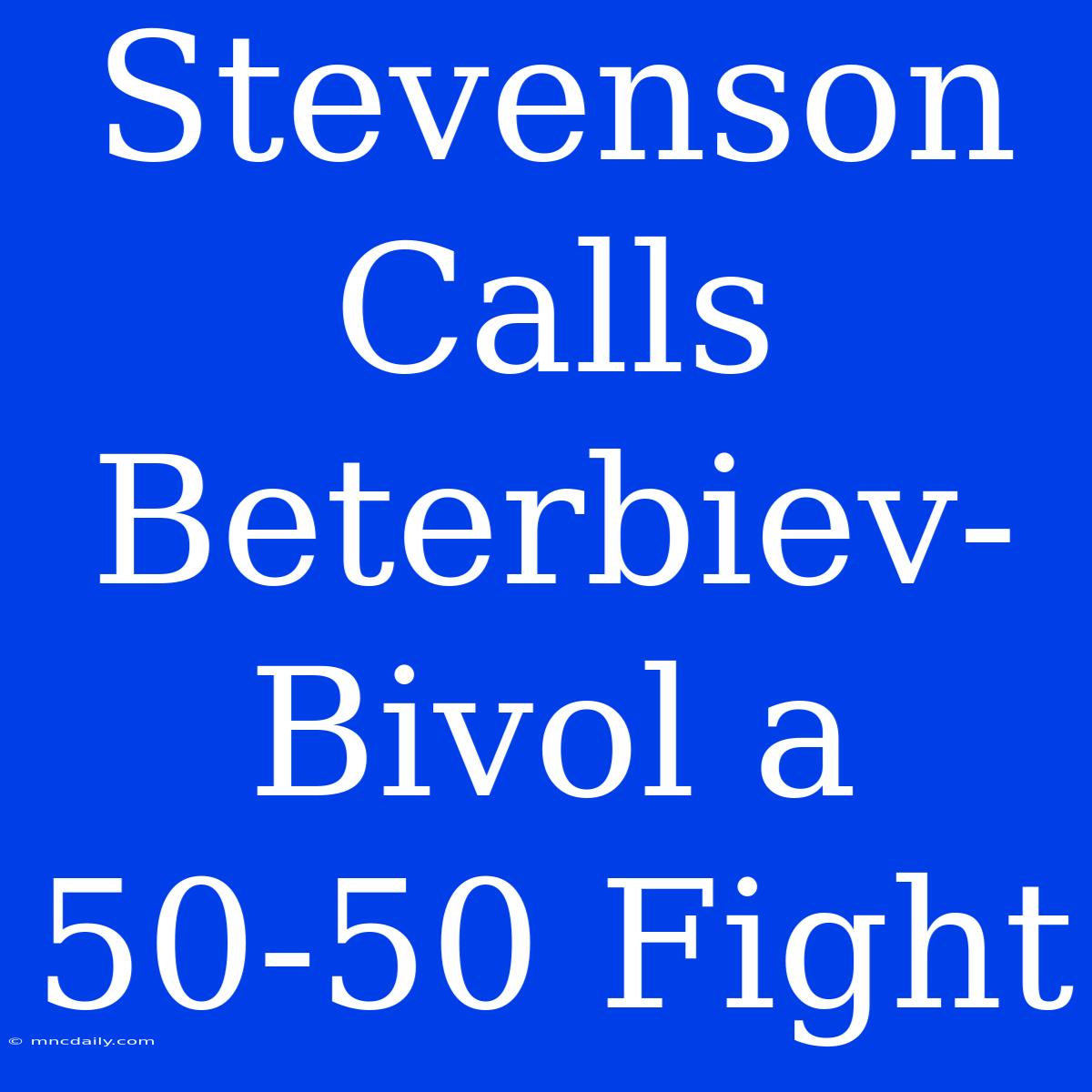 Stevenson Calls Beterbiev-Bivol A 50-50 Fight